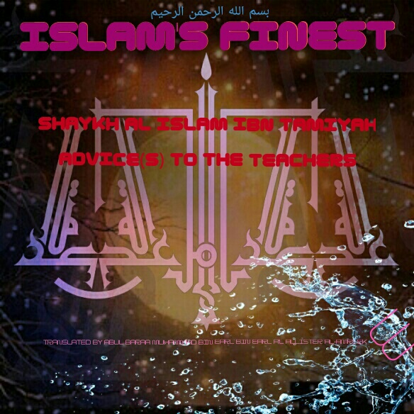 The Advice of Shaykh al Islam Ibn Tamiyah titled:  Advice(s) for the&nbsp;Teachers