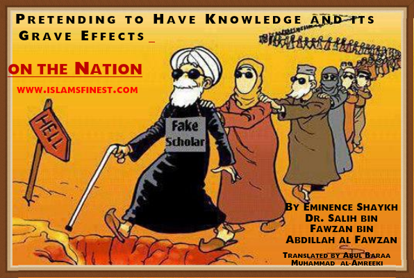 By Shaykh Salih al-Fawzan: Pretending to Have Knowledge and its Grave Effects on the&nbsp;Nation