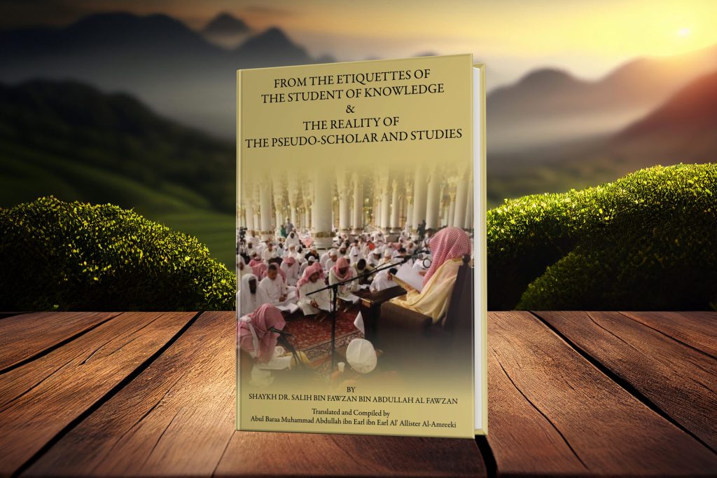 Table of Contents New Book “From the Etiquettes of the Student of Knowledge & The Reality of the Pseudo-Scholar and Studies,” By Shaykh Dr. Salih bin Fawzan bin Abdullah al&nbsp;Fawzan