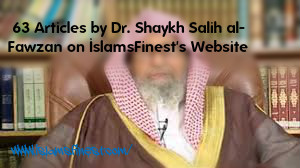 63 Articles by Dr. Shaykh Salih al Fawzan on Islamsfinest’s Website